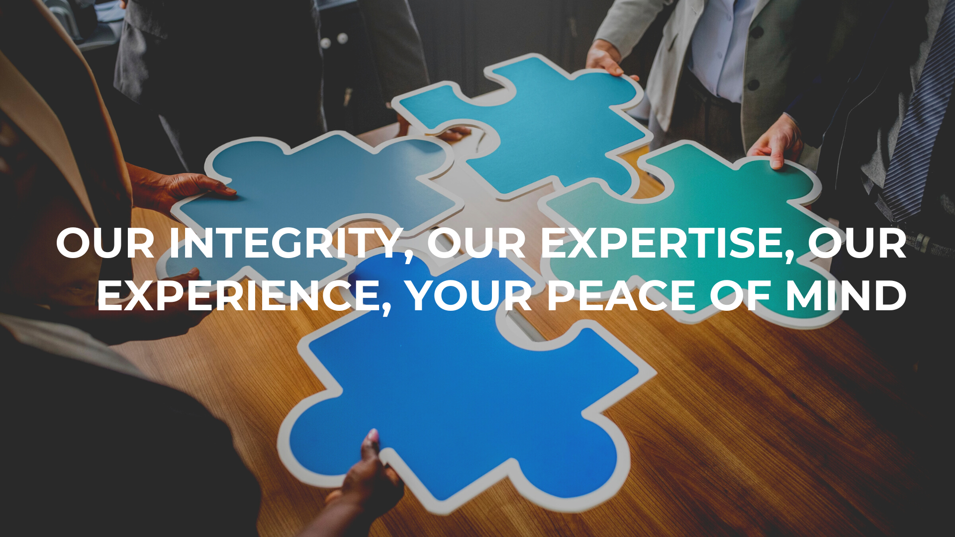 OUR INTEGRITY, OUR EXPERTISE, OUR EXPERIENCE, YOUR PEACE OF MIND